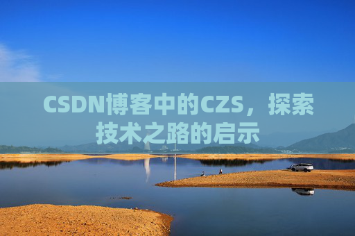 CSDN博客中的CZS，探索技术之路的启示